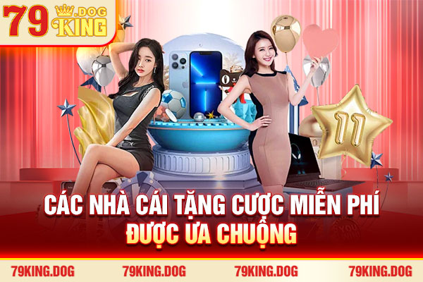 Các nhà cái tặng cược miễn phí được ưa chuộng