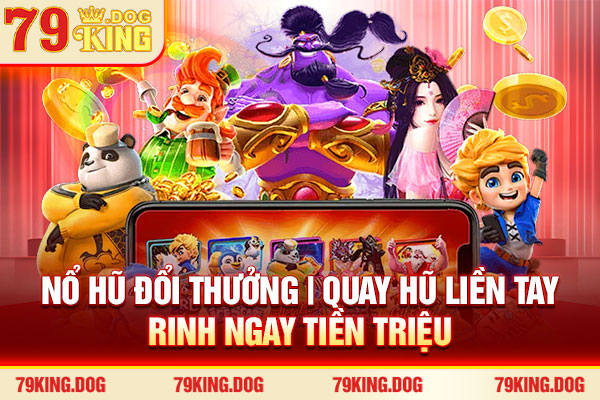 Nổ Hũ Đổi Thưởng | Quay Hũ Liền Tay Rinh Ngay Tiền Triệu