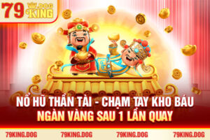 Nổ Hũ Thần Tài - Chạm Tay Kho Báu Ngàn Vàng Sau 1 Lần Quay