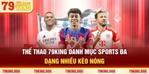 Thể Thao 79king - Danh Mục Sports Đa Dạng, Nhiều Kèo Nóng